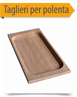 Taglieri in legno per polenta